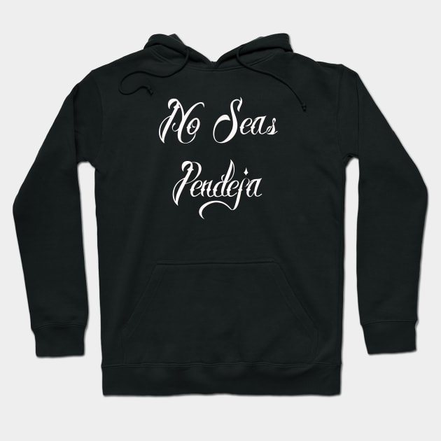 No Seas Pendeja Hoodie by lilyvtattoos